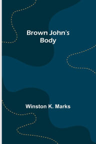 Title: Brown John's Body, Author: Winston K. Marks