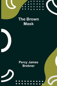 Title: The Brown Mask, Author: Percy James Brebner
