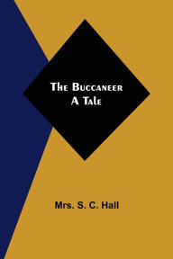 Title: The Buccaneer: A Tale, Author: Mrs. S. C. Hall