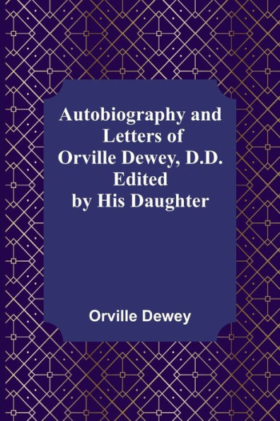 Autobiography and Letters of Orville Dewey, D.D.; Edited by His Daughter