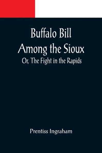 Buffalo Bill Among the Sioux; Or, Fight Rapids