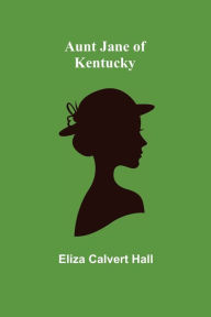 Title: Aunt Jane of Kentucky, Author: Eliza Calvert Hall