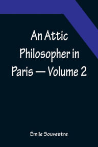 Title: An Attic Philosopher in Paris - Volume 2, Author: Émile Souvestre