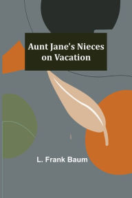 Title: Aunt Jane's Nieces on Vacation, Author: L. Frank Baum