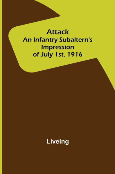Attack: An Infantry Subaltern's Impression of July 1st, 1916