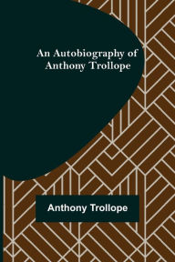 An Autobiography of Anthony Trollope