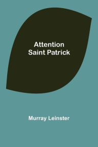 Title: Attention Saint Patrick, Author: Murray Leinster