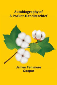 Title: Autobiography of a Pocket-Handkerchief, Author: James Fenimore Cooper