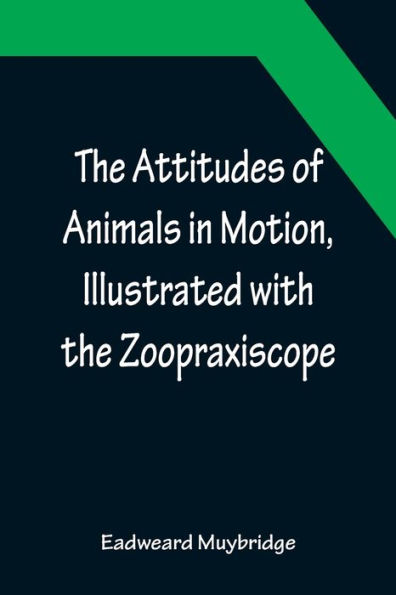 the Attitudes of Animals Motion, Illustrated with Zoopraxiscope