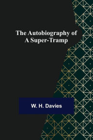 Title: The Autobiography of a Super-Tramp, Author: W. H. Davies