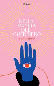 Title: Nella pancia del guerriero, Author: Francesco Berre