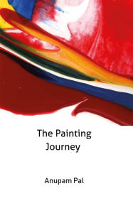 Title: The Painting Journey, Author: Anupam Pal