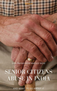 Title: Senior Citizens Abuse in India, Author: Siva Prasad Bose