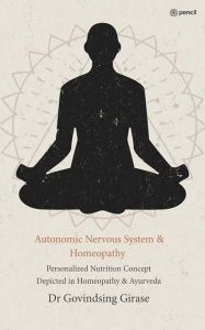 Title: Autonomic Nervous System & Homeopathy: Personalized Nutrition Concept Depicted in Homeopathy & Ayurveda, Author: Govindsing Girase