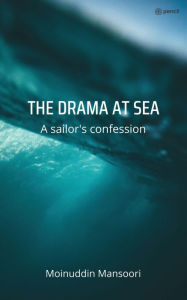 Title: The Drama at Sea: A sailors confession, Author: Moinuddin Mansoori