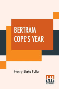 Title: Bertram Cope's Year, Author: Henry Blake Fuller