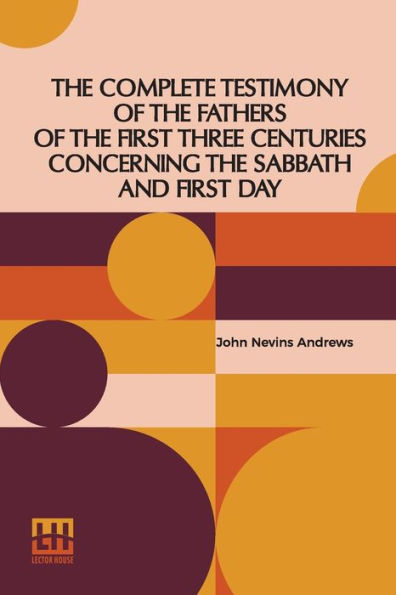 The Complete Testimony Of Fathers First Three Centuries Concerning Sabbath And Day