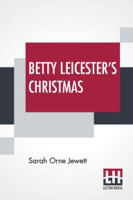 Title: Betty Leicester's Christmas, Author: Sarah Orne Jewett