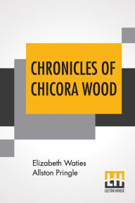 Title: Chronicles Of Chicora Wood, Author: Elizabeth Waties Allston Pringle