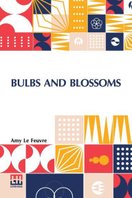 Title: Bulbs And Blossoms, Author: Amy Le Feuvre