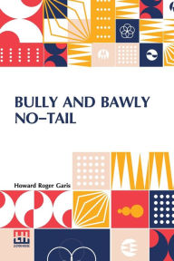 Title: Bully And Bawly No-Tail: (The Jumping Frogs), Author: Howard Roger Garis