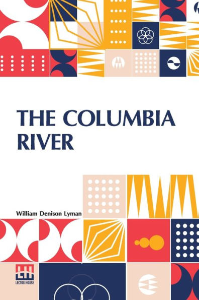 The Columbia River: Its History, Myths, Scenery Commerce