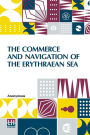 The Commerce And Navigation Of The Erythraean Sea: Being A Translation Of The Periplus Maris Erythræi, By An Anonymous Writer, And Of Arrian's Account Of The Voyage Of Nearkhos, From The Mouth Of The Indus To The Head Of The Persian Gulf. With Introductio