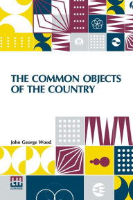 Title: The Common Objects Of The Country, Author: John George Wood