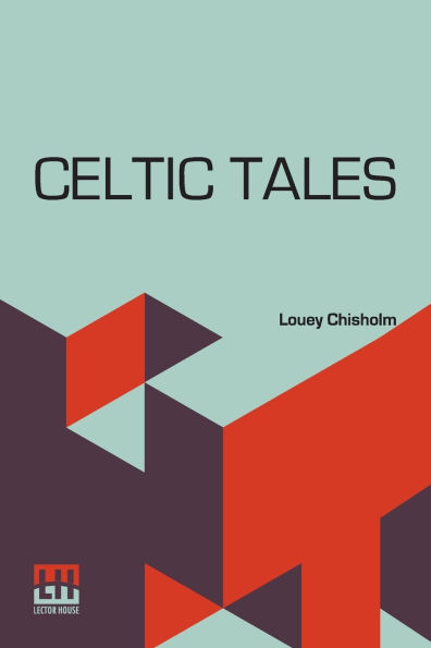 Celtic Tales: Told To The Children By Louey Chisholm