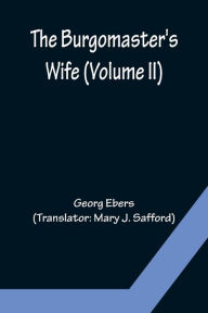 Title: The Burgomaster's Wife (Volume II), Author: Georg Ebers