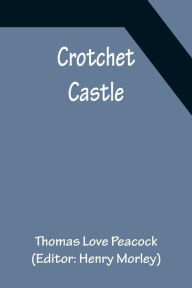 Title: Crotchet Castle, Author: Thomas Love Peacock