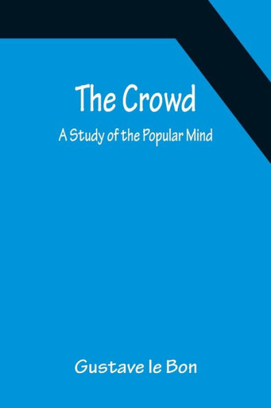 the Crowd; A Study of Popular Mind