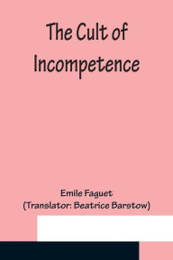 Title: The Cult of Incompetence, Author: Emile Faguet