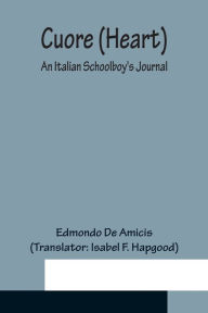 Title: Cuore (Heart); An Italian Schoolboy's Journal, Author: Edmondo De Amicis