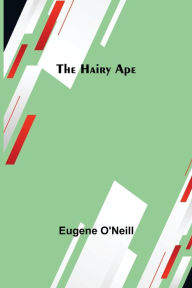 Title: The Hairy Ape, Author: Eugene O'Neill