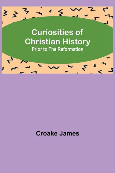 Curiosities of Christian History; Prior to the Reformation