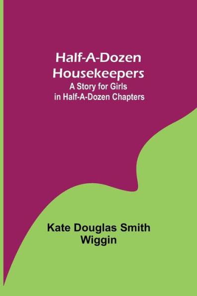 Half-A-Dozen Housekeepers: A Story for Girls in Half-A-Dozen Chapters