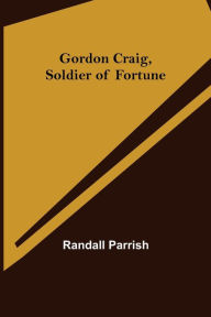 Title: Gordon Craig, Soldier of Fortune, Author: Randall Parrish