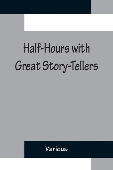 Half-Hours with Great Story-Tellers; Artemus Ward, George Macdonald, Max Adeler, Samuel Lover, and Others