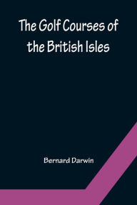 Title: The Golf Courses of the British Isles, Author: Bernard Darwin