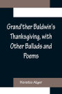 Grand'ther Baldwin's Thanksgiving, with Other Ballads and Poems