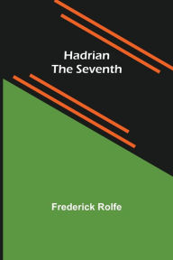 Title: Hadrian the Seventh, Author: Frederick Rolfe