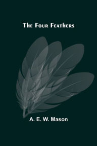 Title: The Four Feathers, Author: A. E. W. Mason