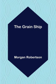 Title: The Grain Ship, Author: Morgan Robertson