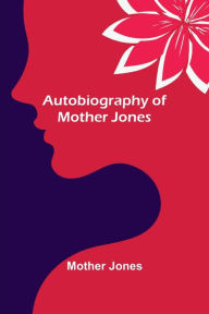 Title: Autobiography of Mother Jones, Author: Mother Jones