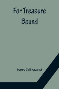 Title: For Treasure Bound, Author: Harry Collingwood