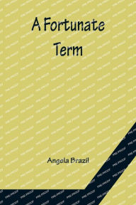 Title: A Fortunate Term, Author: Angela Brazil