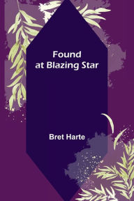 Title: Found at Blazing Star, Author: Bret Harte