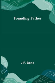 Title: Founding Father, Author: J.F. Bone