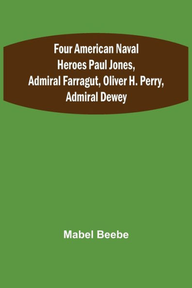 Four American Naval Heroes Paul Jones, Admiral Farragut, Oliver H. Perry, Admiral Dewey